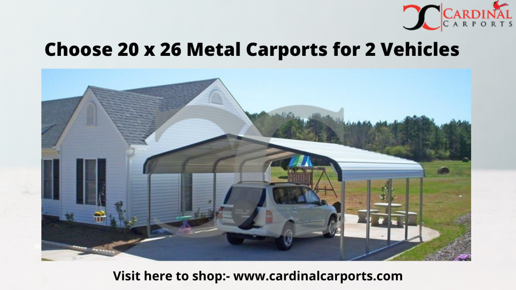 Reasons To Choose 20 x 26 Metal Carports for 2 Vehicles